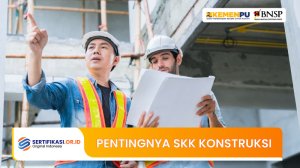 Pentingnya SKK Konstruksi