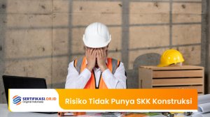 Risiko Tidak Punya SKK Konstruksi